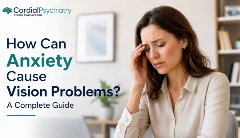 How Can Anxiety Cause Vision Problems? A Complete Guide